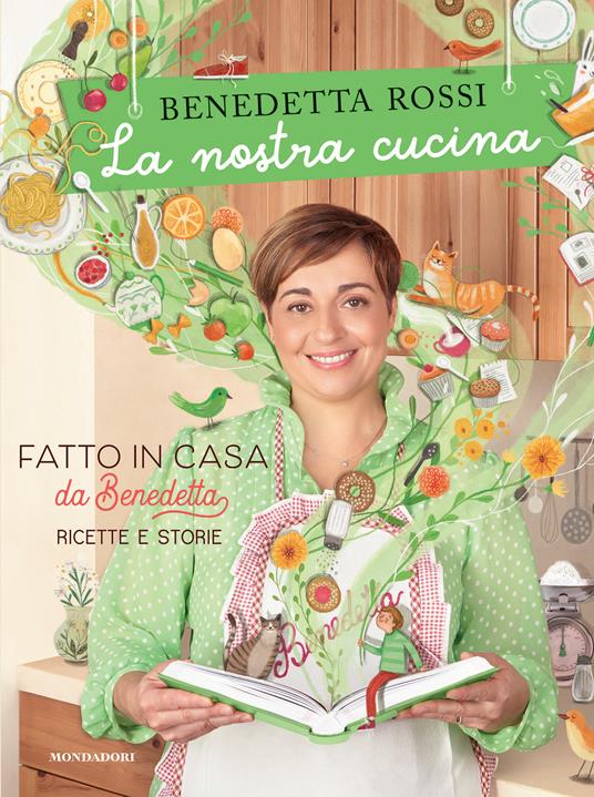 Benedetta Rossi  La nostra cucina. Fatto in casa da Benedetta. Ricette e storie. Ediz. illustrata